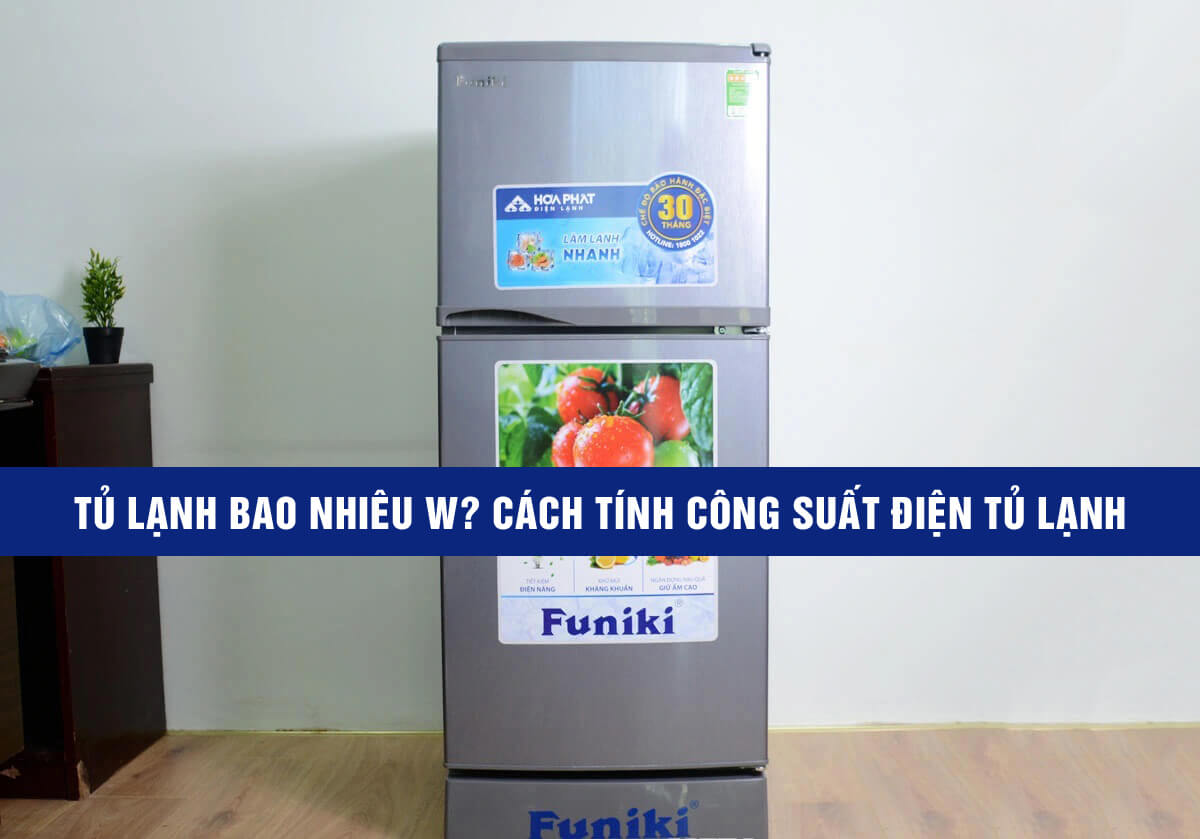 Tủ lạnh bao nhiêu W? Cách tính công suất điện