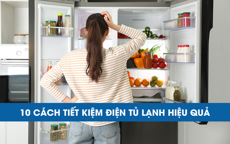 10 cách tiết kiệm điện tủ lạnh hiệu quả bạn nên biết