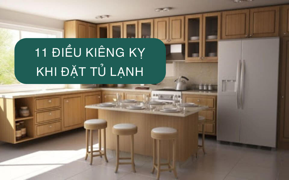 11 điều kiêng kỵ khi đặt tủ lạnh theo phong thủy và khoa học